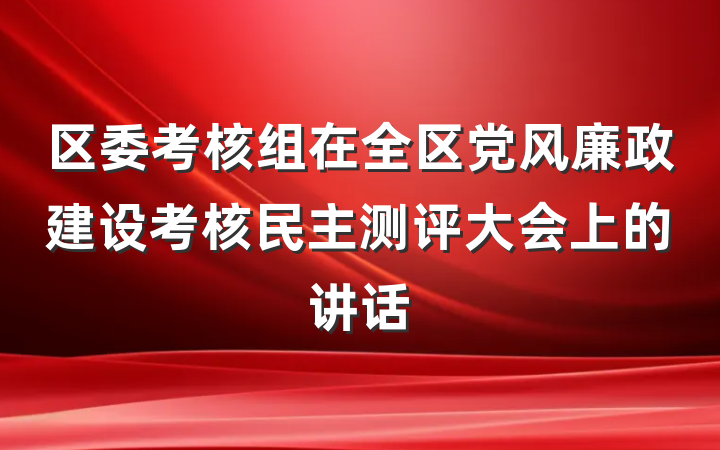 区委考核组在全区党风廉政建设考核民主测评大会上的讲话