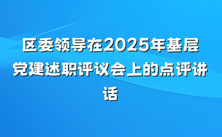 区委领导在2025年基层党建述职评议会上的点评讲话