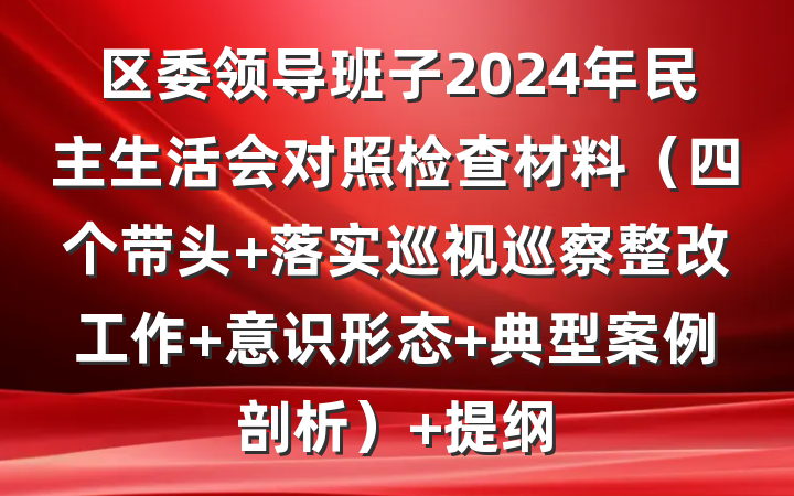 区委领导班子2024年民主生活会对照检查材料（四个带头+落实巡视巡察整改工作+意识形态+典型案例剖析） 提纲