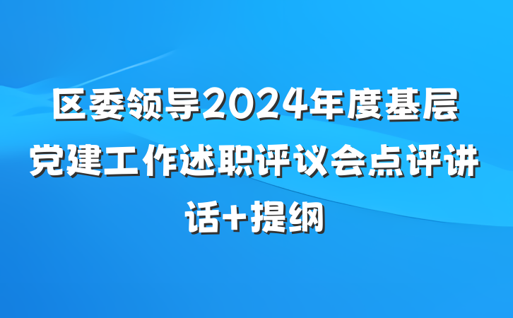 区委领导2024年度基层党建工作述职评议会点评讲话 提纲