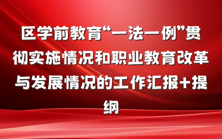 区学前教育“一法一例”贯彻实施情况和职业教育改革与发展情况的工作汇报 提纲
