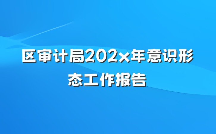 区审计局202x年意识形态工作报告