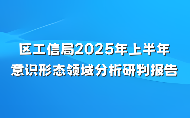 区工信局2025年上半年意识形态领域分析研判报告