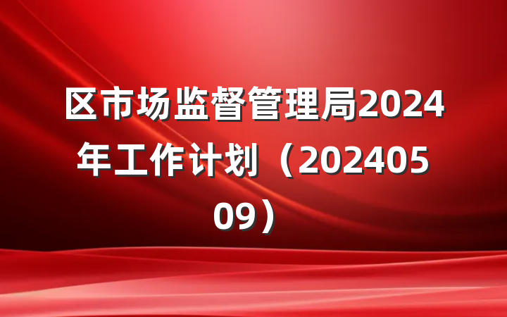 区市场监督管理局2024年工作计划（20240509）