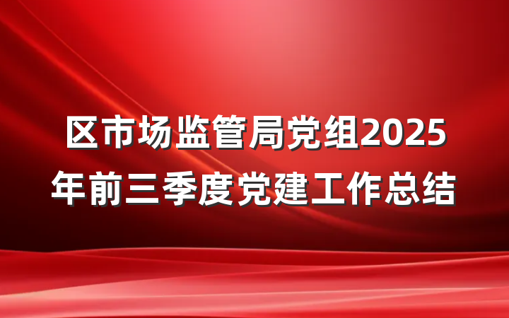 区市场监管局党组2025年前三季度党建工作总结