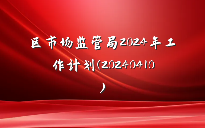 区市场监管局2024年工作计划(20240410)