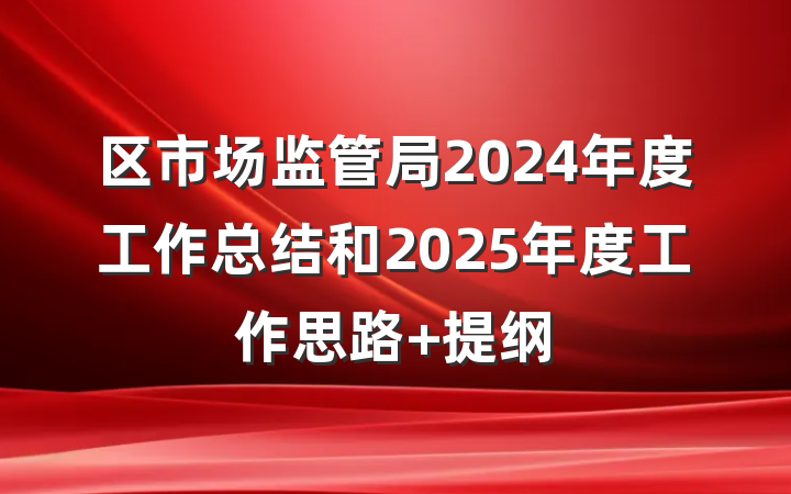 区市场监管局2024年度工作总结和2025年度工作思路 提纲