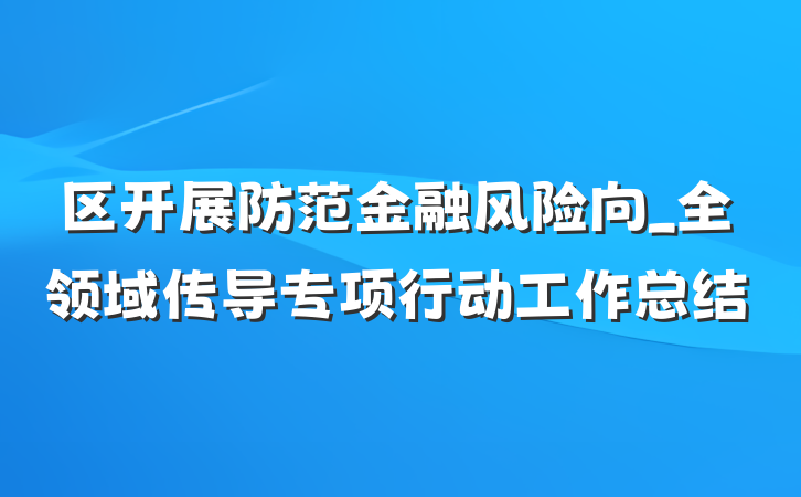 区开展防范金融风险向_全领域传导专项行动工作总结
