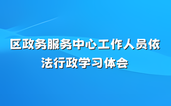 区政务服务中心工作人员依法行政学习体会