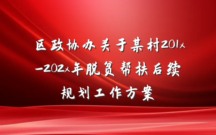 区政协办关于某村201x-202x年脱贫帮扶后续规划工作方案