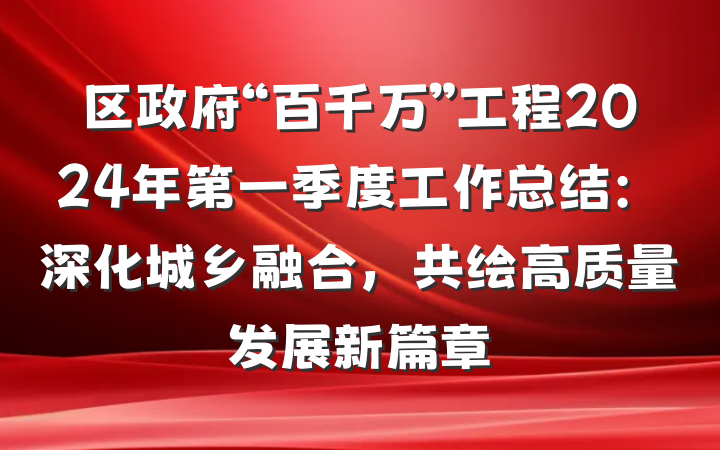 区政府“百千万”工程2024年第一季度工作总结：深化城乡融合，共绘高质量发展新篇章
