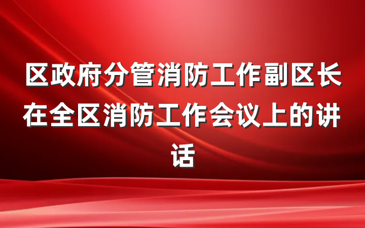区政府分管消防工作副区长在全区消防工作会议上的讲话