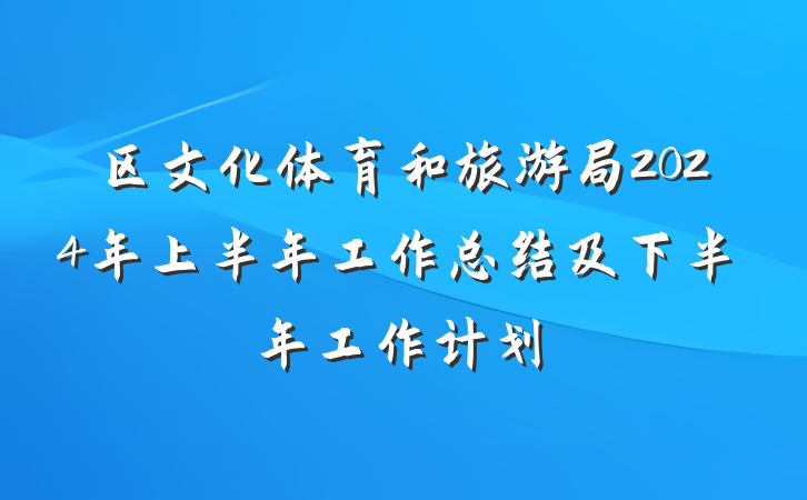 区文化体育和旅游局2024年上半年工作总结及下半年工作计划