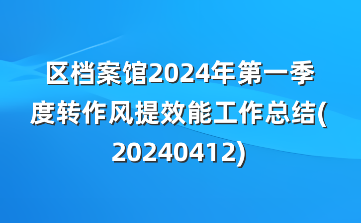 区档案馆2024年第一季度转作风提效能工作总结(20240412)