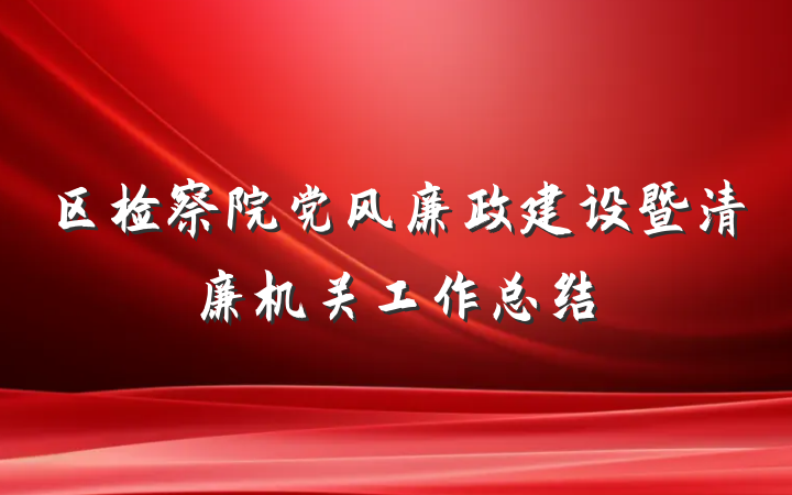 区检察院党风廉政建设暨清廉机关工作总结