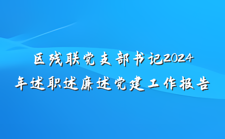 区残联党支部书记2024年述职述廉述党建工作报告