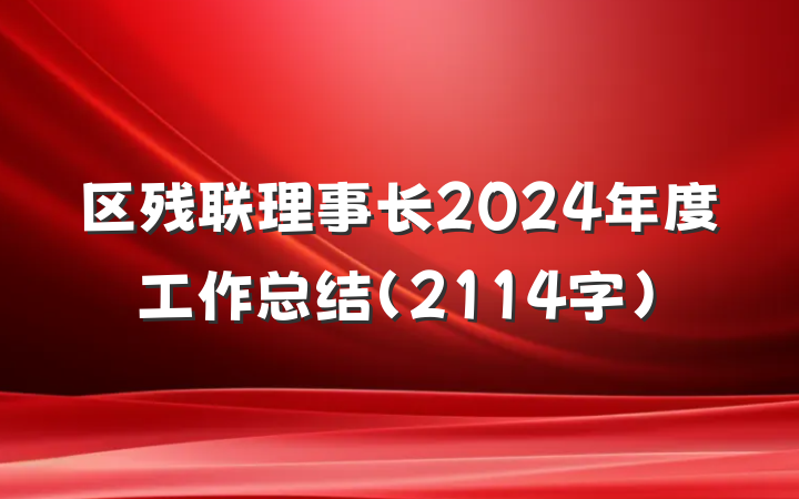 区残联理事长2024年度工作总结（2114字）