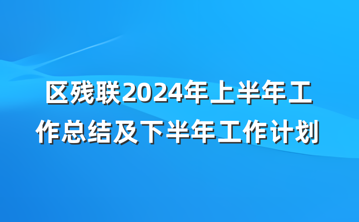区残联2024年上半年工作总结及下半年工作计划