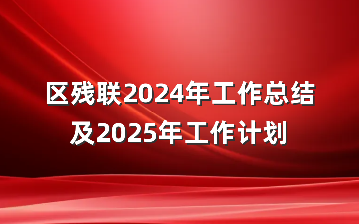 区残联2024年工作总结及2025年工作计划