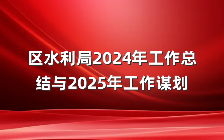 区水利局2024年工作总结与2025年工作谋划