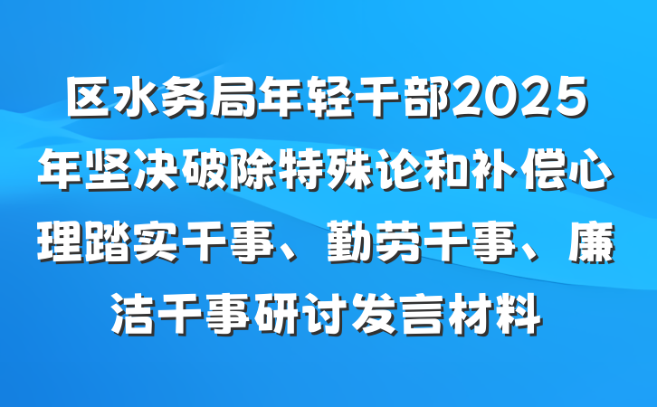 区水务局年轻干部2025年坚决破除特殊论和补偿心理踏实干事、勤劳干事、廉洁干事研讨发言材料