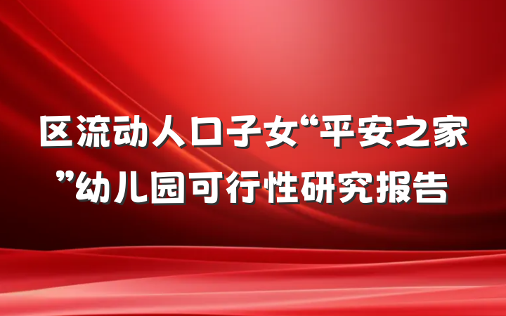 区流动人口子女“平安之家”幼儿园可行性研究报告