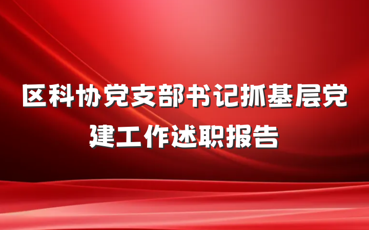 区科协党支部书记抓基层党建工作述职报告