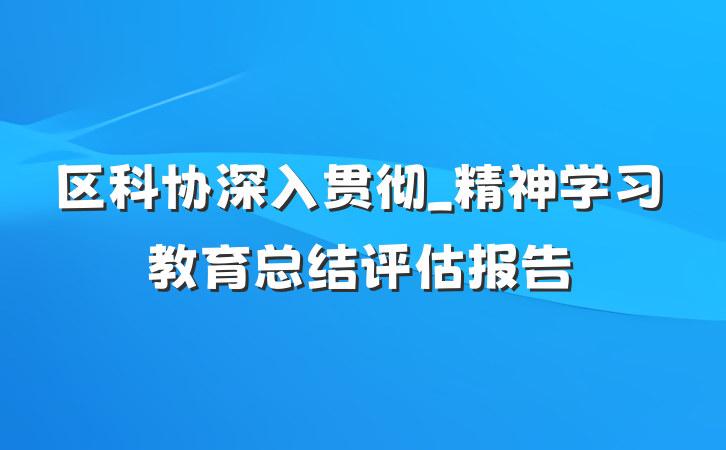 区科协深入贯彻_精神学习教育总结评估报告