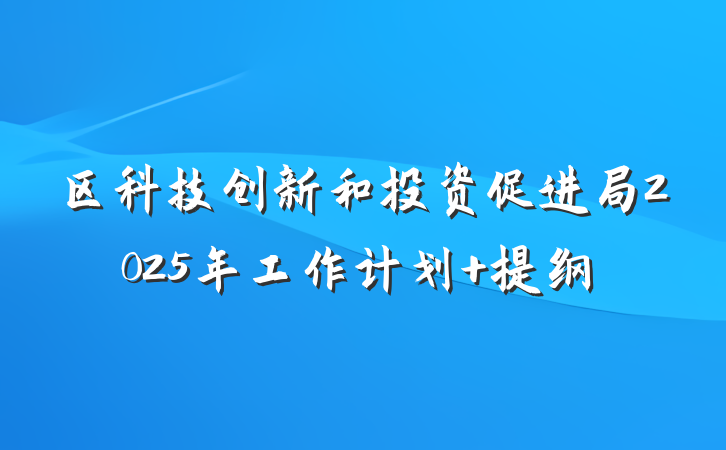 区科技创新和投资促进局2025年工作计划 提纲