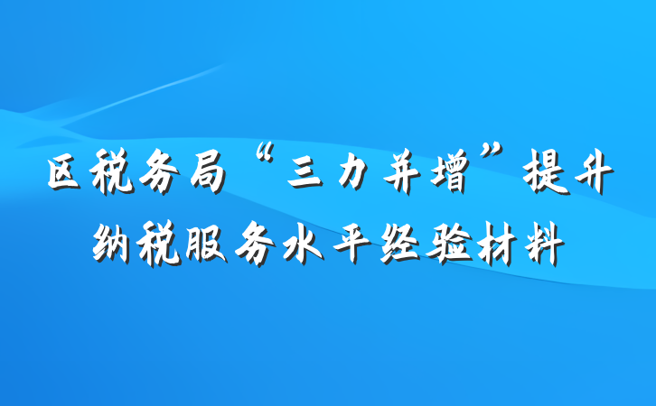 区税务局“三力并增”提升纳税服务水平经验材料