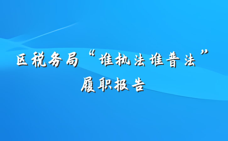 区税务局“谁执法谁普法”履职报告