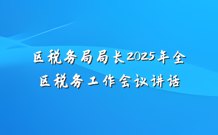区税务局局长2025年全区税务工作会议讲话