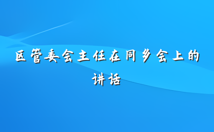 区管委会主任在同乡会上的讲话