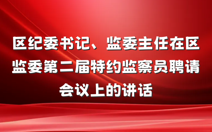 区纪委书记、监委主任在区监委第二届特约监察员聘请会议上的讲话