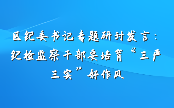 区纪委书记专题研讨发言：纪检监察干部要培育“三严三实”好作风