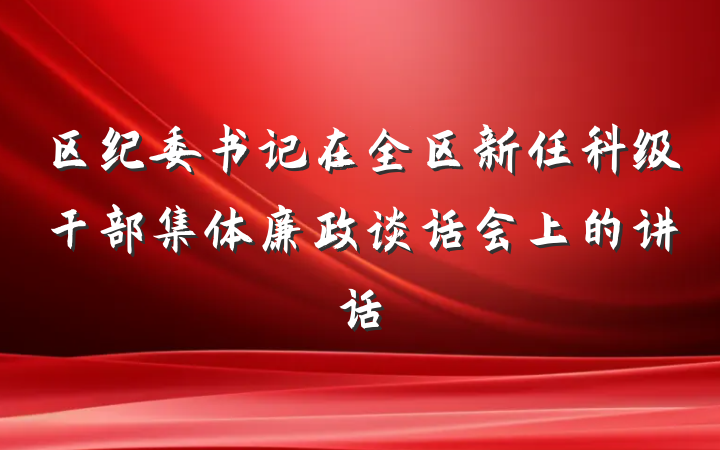 区纪委书记在全区新任科级干部集体廉政谈话会上的讲话