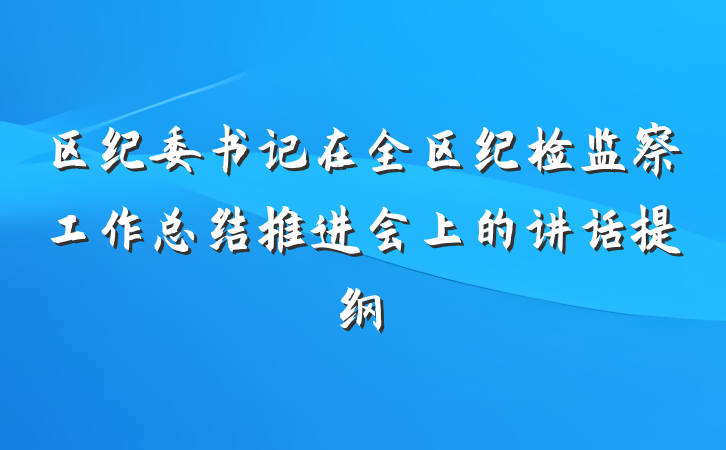 区纪委书记在全区纪检监察工作总结推进会上的讲话提纲