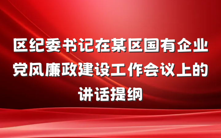 区纪委书记在某区国有企业党风廉政建设工作会议上的讲话提纲