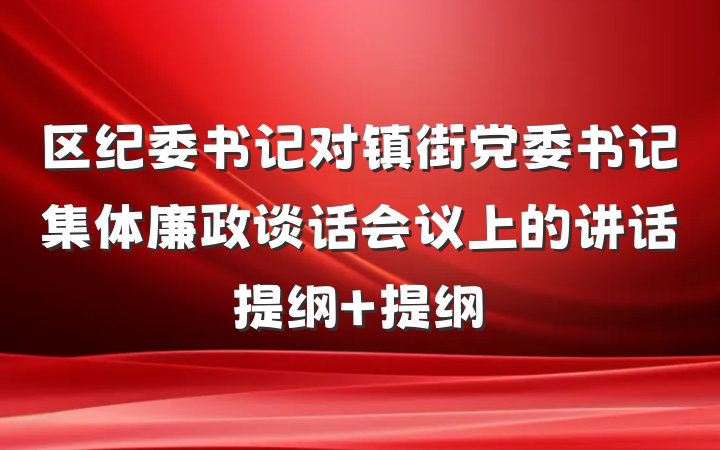 区纪委书记对镇街党委书记集体廉政谈话会议上的讲话提纲 提纲