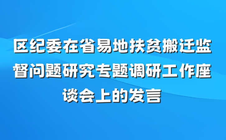 区纪委在省易地扶贫搬迁监督问题研究专题调研工作座谈会上的发言