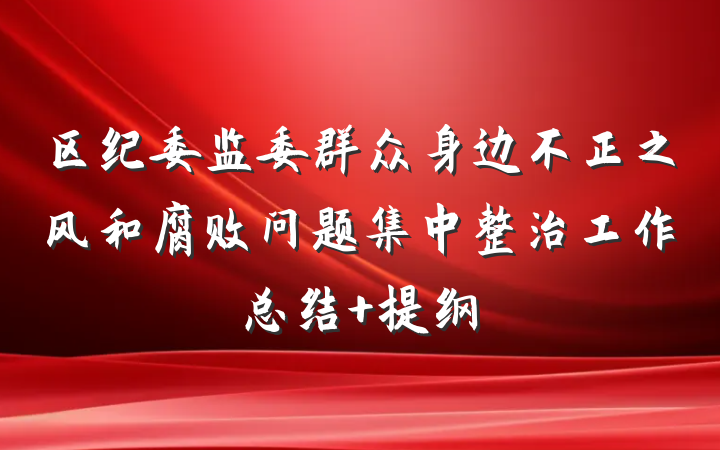区纪委监委群众身边不正之风和腐败问题集中整治工作总结 提纲