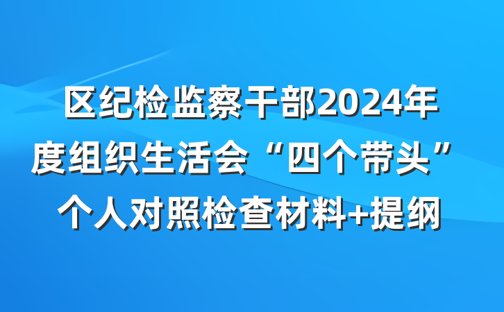 区纪检监察干部2024年度组织生活会“四个带头”个人对照检查材料 提纲
