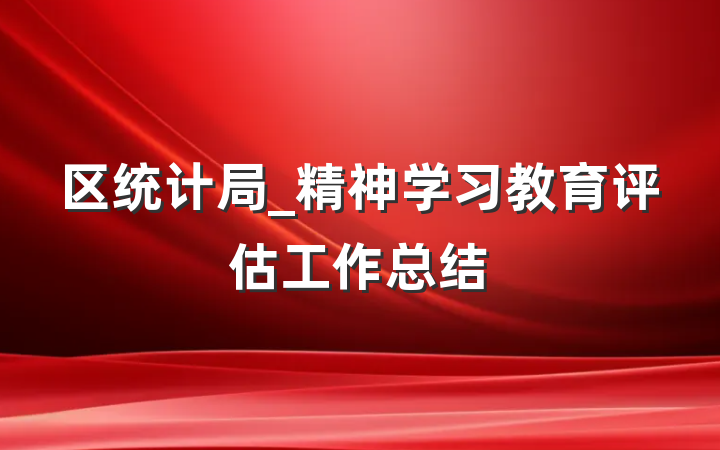 区统计局_精神学习教育评估工作总结