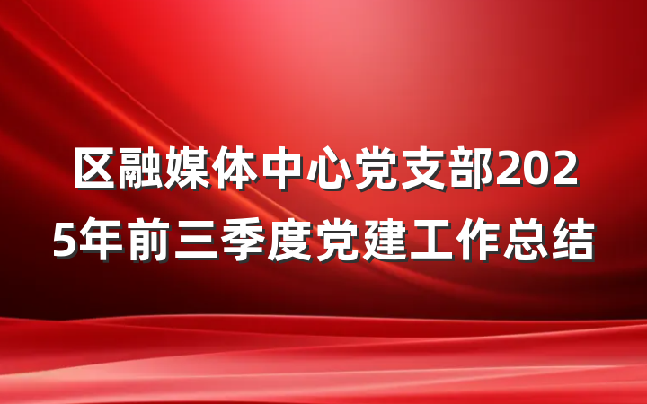 区融媒体中心党支部2025年前三季度党建工作总结