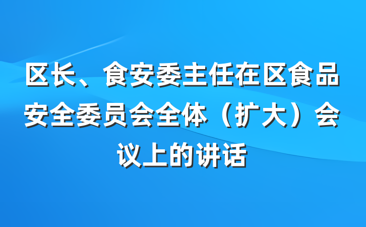 区长、食安委主任在区食品安全委员会全体(扩大)会议上的讲话