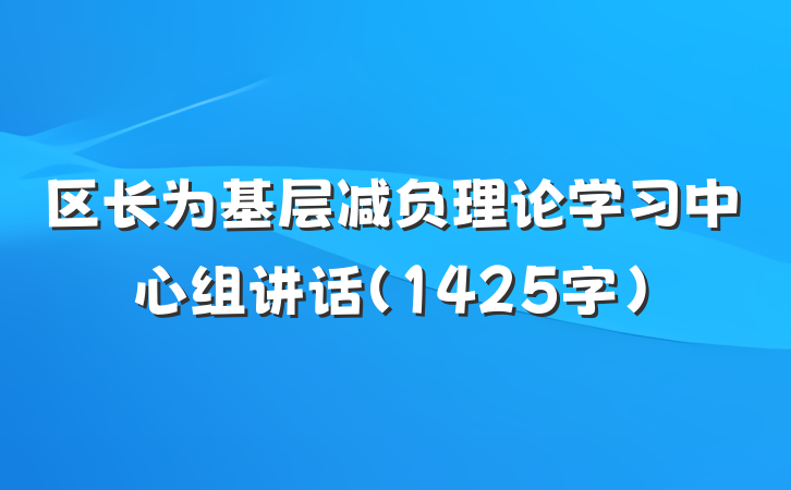 区长为基层减负理论学习中心组讲话(1425字）
