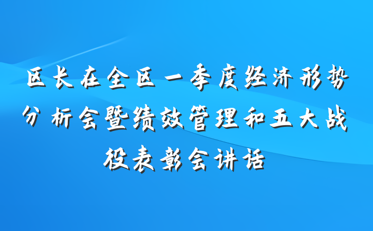 区长在全区一季度经济形势分析会暨绩效管理和五大战役表彰会讲话