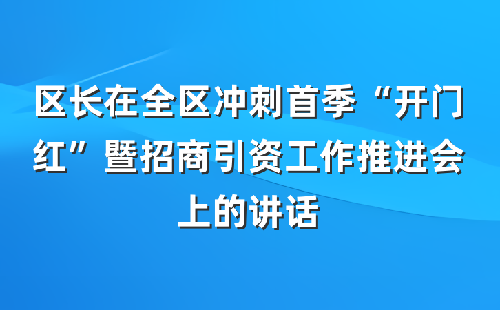 区长在全区冲刺首季“开门红”暨招商引资工作推进会上的讲话