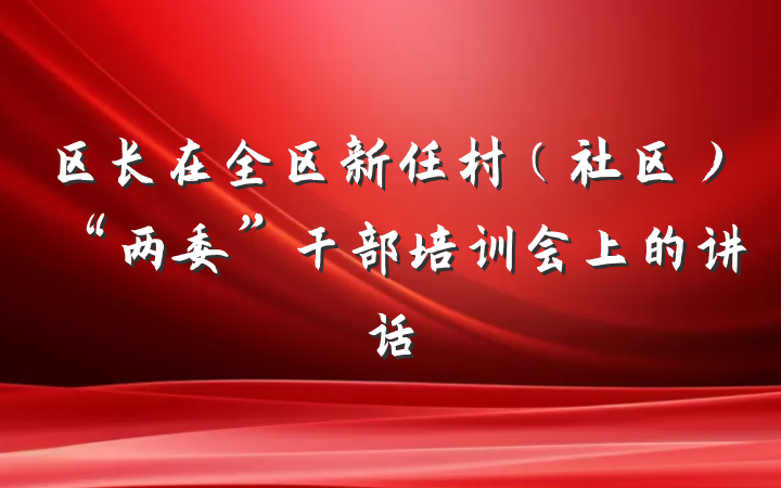区长在全区新任村（社区）“两委”干部培训会上的讲话