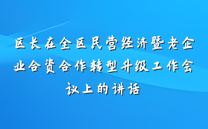 区长在全区民营经济暨老企业合资合作转型升级工作会议上的讲话